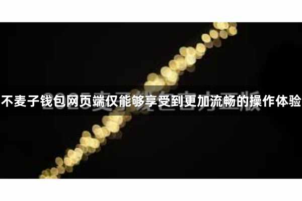 不麦子钱包网页端仅能够享受到更加流畅的操作体验