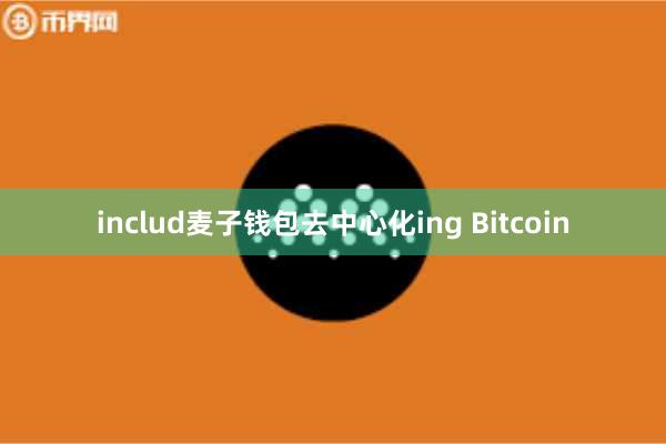includ麦子钱包去中心化ing Bitcoin